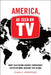 America, as Seen on TV: How Television Shapes Immigrant Expectations Around the Globe by Clara E. Rodríguez