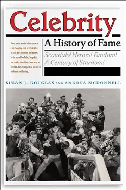 Celebrity: A History of Fame by Susan J. Douglas