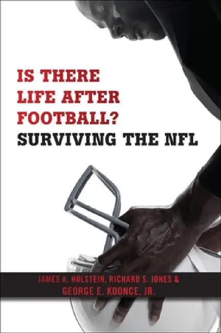 Is There Life After Football?: Surviving the NFL by James A. Holstein, Richard S. Jones, George E. Koonce Jr