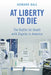 At Liberty to Die: The Battle for Death with Dignity in America by Howard Ball