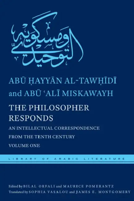 The Philosopher Responds: An Intellectual Correspondence from the Tenth Century, Volume One by Abū  Al-Tawḥīdī, Abū ʿalī Miskawayh, Bilal Orfali