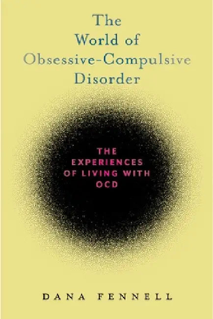 The World of Obsessive-Compulsive Disorder: The Experiences of Living with Ocd by Dana Fennell
