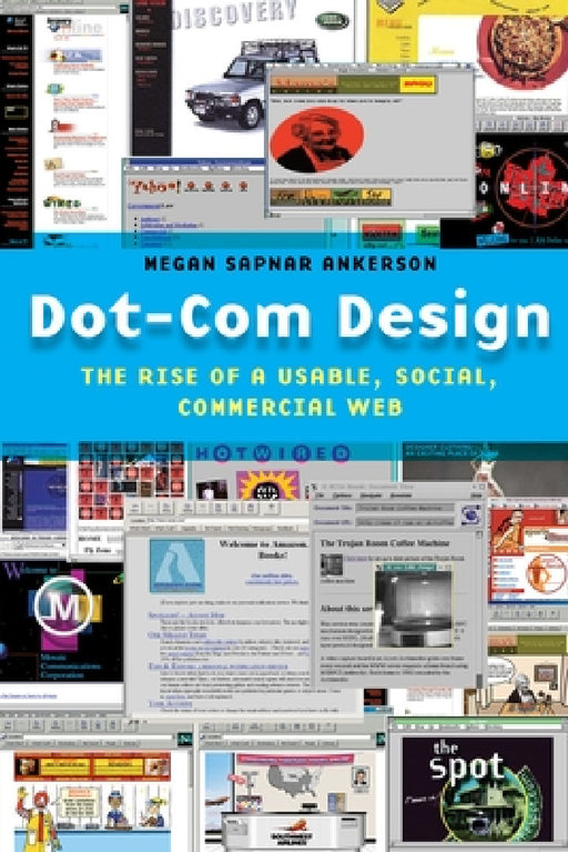Dot-Com Design: The Rise of a Usable, Social, Commercial Web by Megan Sapnar Ankerson