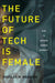 The Future of Tech Is Female: How to Achieve Gender Diversity by Douglas M. Branson
