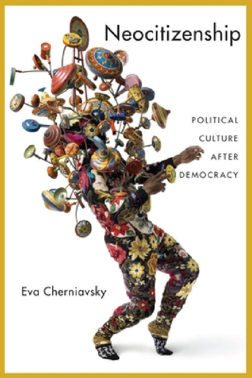 Neocitizenship: Political Culture After Democracy by Eva Cherniavsky