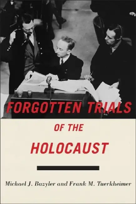 Forgotten Trials of the Holocaust by Michael J. Bazyler, Frank M. Tuerkheimer