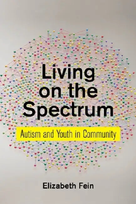 Living on the Spectrum: Autism and Youth in Community by Elizabeth Fein