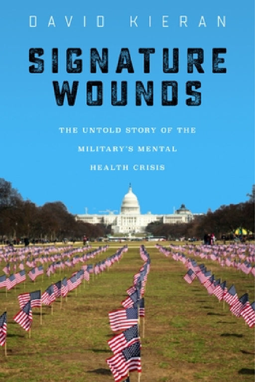 Signature Wounds: The Untold Story of the Military's Mental Health Crisis by David Kieran