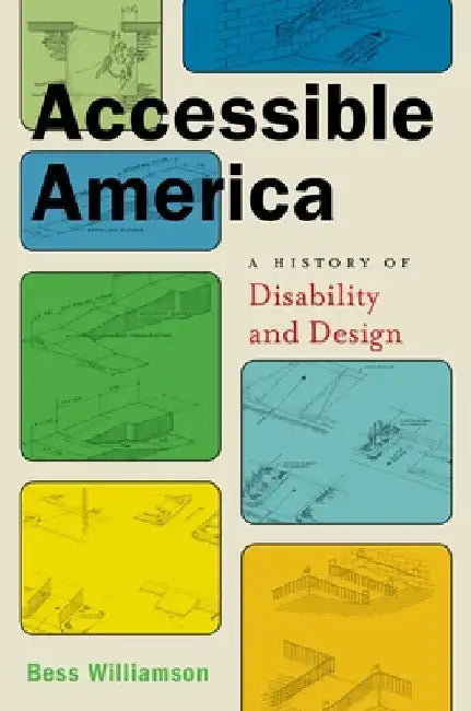 Accessible America: A History of Disability and Design by Bess Williamson