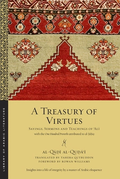 A Treasury of Virtues: Sayings, Sermons, and Teachings of Ali, with the One Hundred Proverbs, Attri by Al-Qadi Al-Qudai