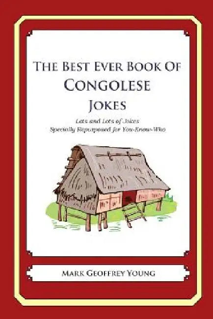 The Best Ever Book of Congolese Jokes: Lots and Lots of Jokes Specially Repurposed for You-Know-Who by Mark Geoffrey Young