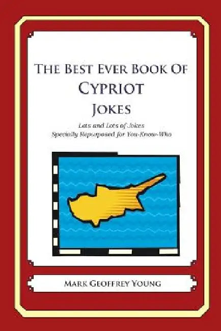 The Best Ever Book of Cypriot Jokes: Lots and Lots of Jokes Specially Repurposed for You-Know-Who by Mark Geoffrey Young