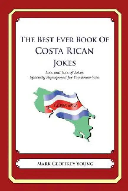 The Best Ever Book of Costa Rican Jokes: Lots and Lots of Jokes Specially Repurposed for You-Know-Who by Mark Geoffrey Young