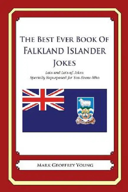 The Best Ever Book of Falkland Islander Jokes: Lots and Lots of Jokes Specially Repurposed for You-Know-Who by Mark Geoffrey Young