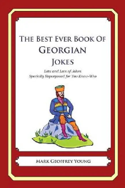 The Best Ever Book of Georgian Jokes: Lots and Lots of Jokes Specially Repurposed for You-Know-Who by Mark Geoffrey Young