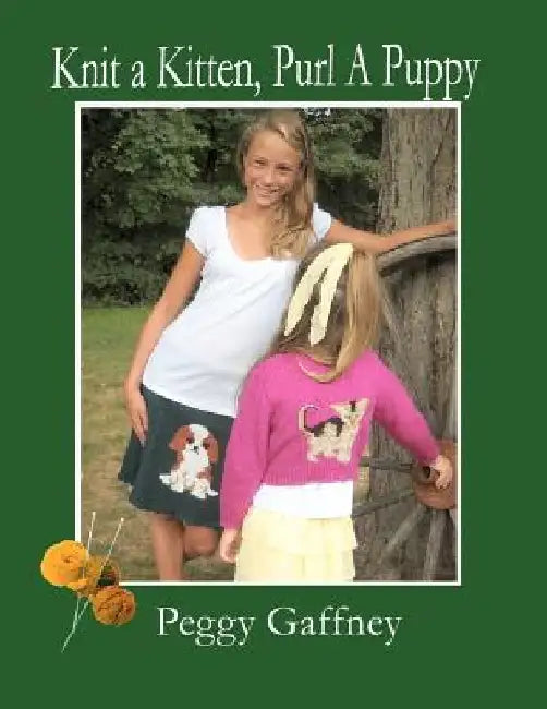 Knit a Kitten, Purl a Puppy: Picture Knit Projects for Pet Loving Families by Peggy Gaffney