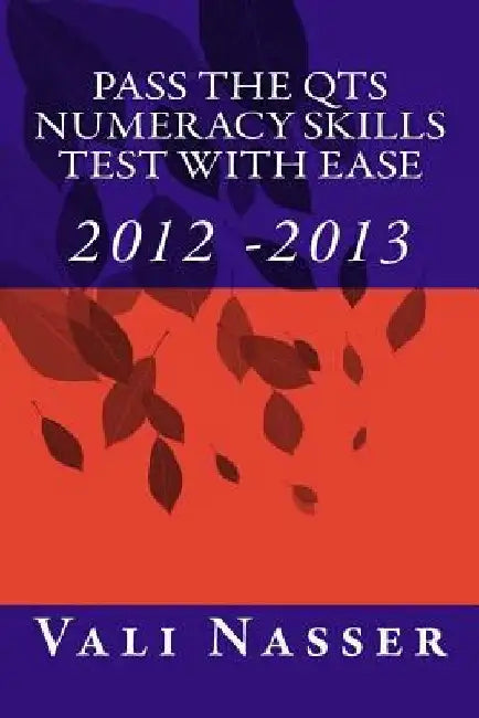 Pass the QTS Numeracy Skills Test with Ease: 2012 - 2013 by Vali Nasser
