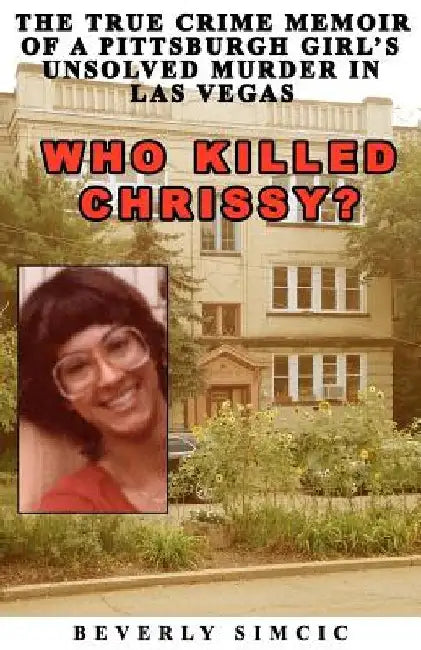 Who Killed Chrissy?: The True Crime Memoir of a Pittsburgh girl's Unsolved Murder in Las Vegas by Beverly Simcic