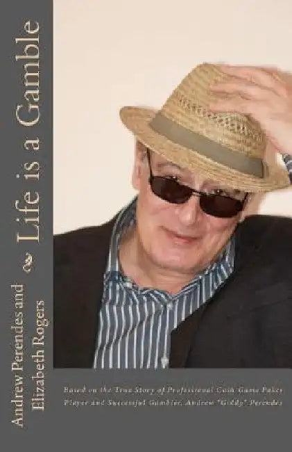 Life is a Gamble: Based on the true story of professional cash game poker player and successful gambler, Andrew "Giddy" Perendes by Elizabeth R. Rogers