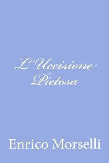 L'Uccisione Pietosa by Morselli, Enrico