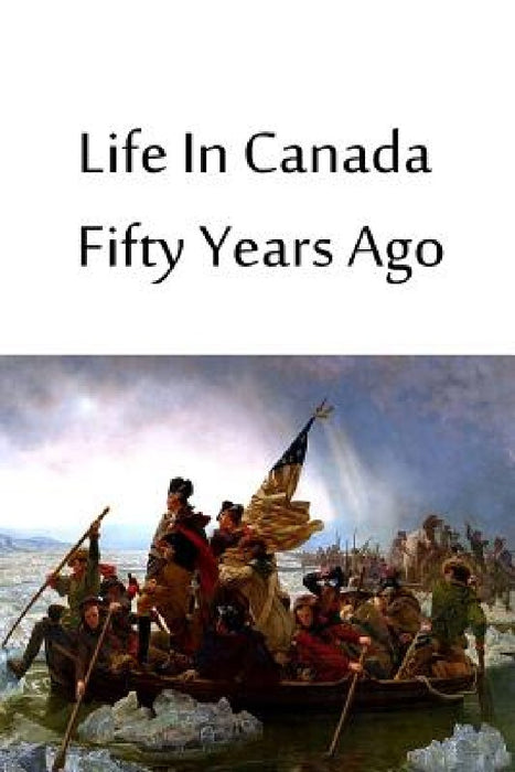 Life In Canada Fifty Years Ago by Canniff Haight