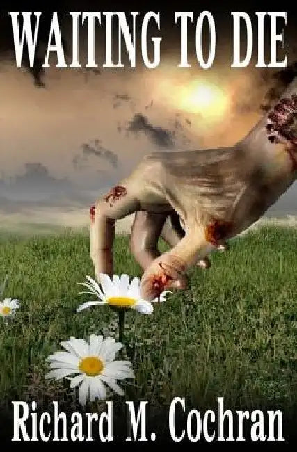 Waiting to Die: A Zombie Novel by Richard M. Cochran
