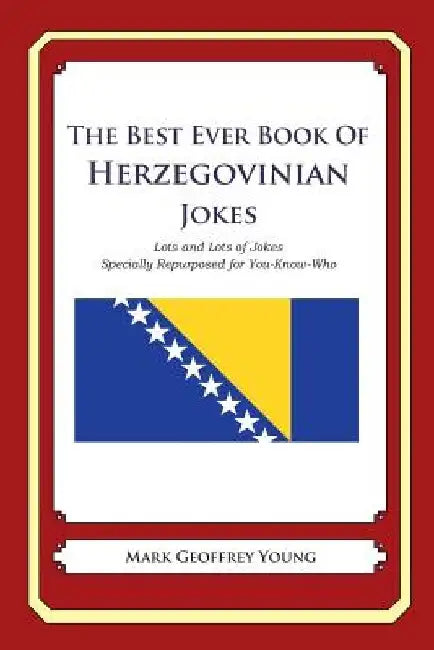 The Best Ever Book of Herzegovinian Jokes: Lots and Lots of Jokes Specially Repurposed for You-Know-Who by Mark Geoffrey Young