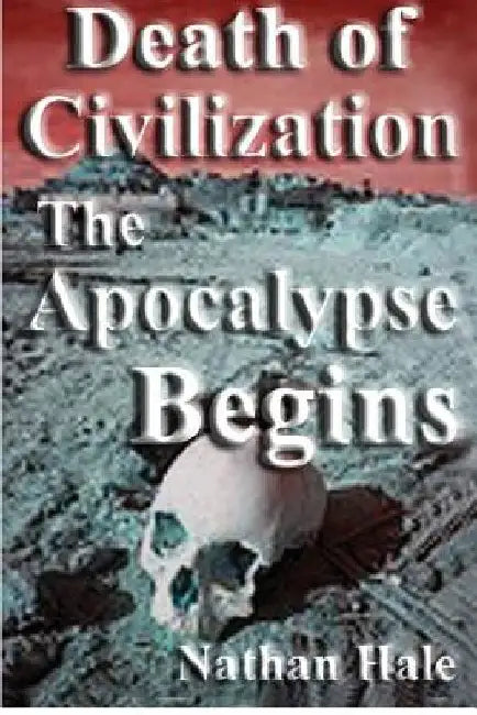 Death of Civilization; the Apocalypse Begins by Nathan Hale