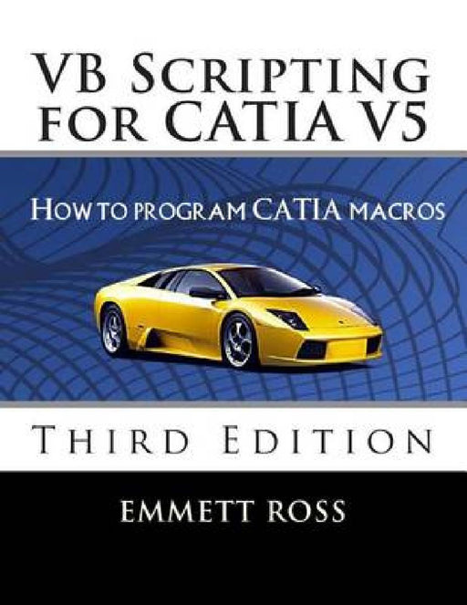 Vb Scripting For Catia: How to Program Catia Macros by Emmett Ross