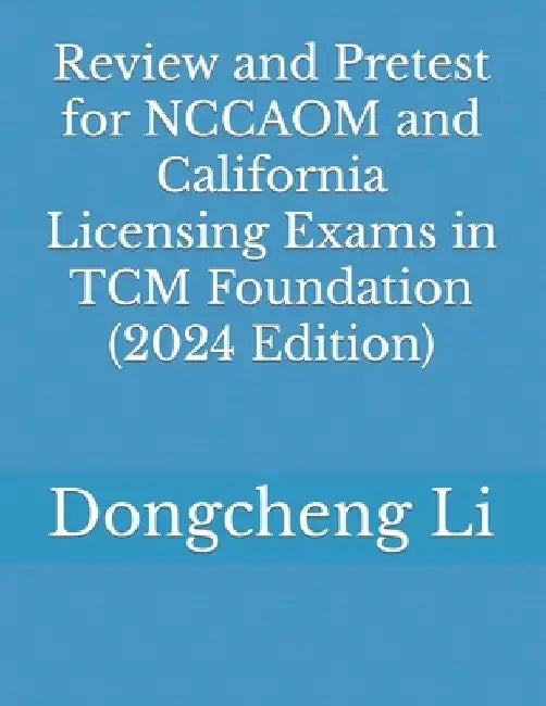 Review and Pretest for NCCAOM and California Licensing Exams in TCM Foundation by Dongcheng Li