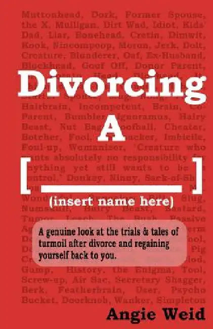 Divorcing A [______]: A genuine look at the trials and tales of turmoil after divorce while regaining yourself back to you. by Angie Weid