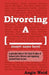 Divorcing A [______]: A genuine look at the trials and tales of turmoil after divorce while regaining yourself back to you. by Angie Weid