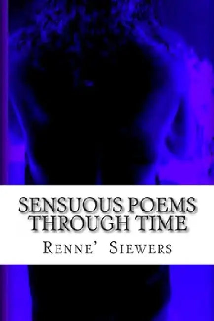 Sensuous Poems Through Time by Renne' Fletcher Siewers