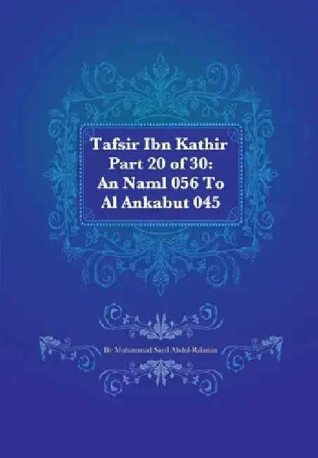 Tafsir Ibn Kathir Part 20 of 30: An Naml 056 To Al Ankabut 045 by Muhammad S. Abdul-Rahman