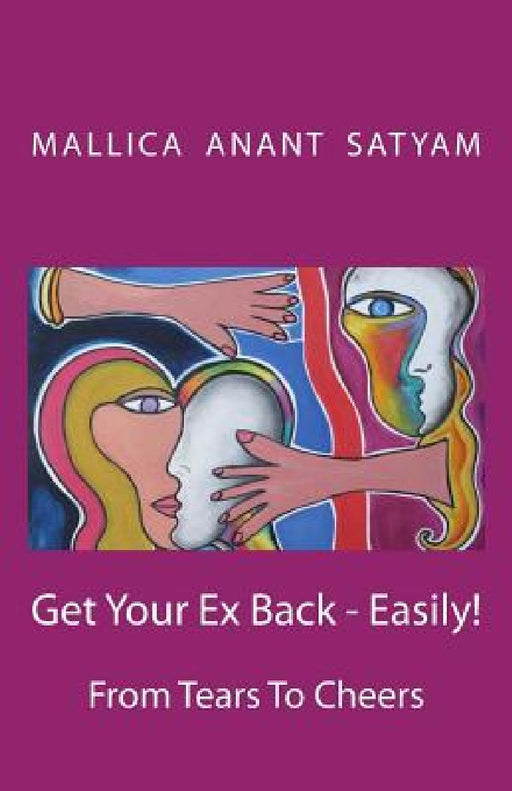Get Your Ex Back - Easily!: From Tears To Cheers by Mallica Anant Satyam