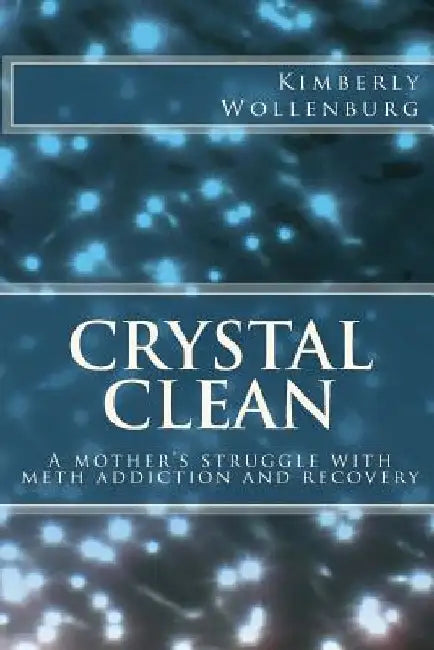 Crystal Clean: A mother's struggle with meth addiction and recovery by Kimberly Wollenburg