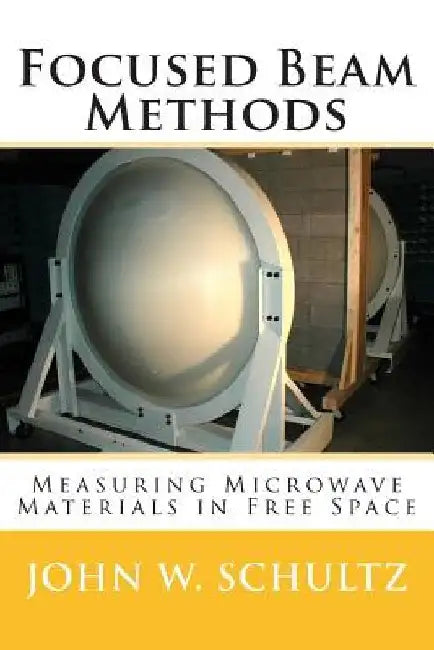Focused Beam Methods: Measuring Microwave Materials in Free Space by John W. Schultz
