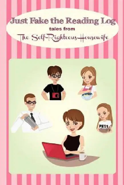 Just Fake the Reading Log: Tales from the Self-Righteous Housewife by Judy Zimmerman