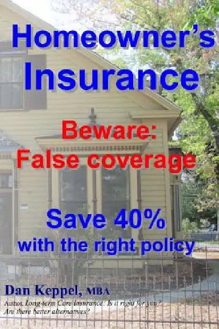 Homeowner's Insurance: Beware: False coverage Save 40% with the right policy Beware: False coverage Save 40% with the right policy by Dan Keppel Mba