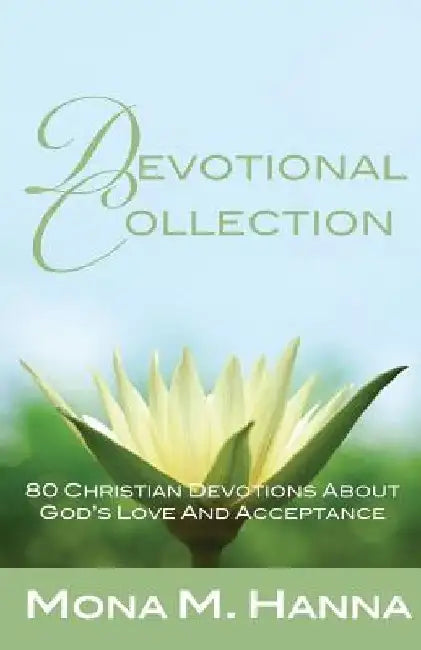 Devotional Collection: 80 Christian Devotions about God's Love and Acceptance by Mona M. Hanna