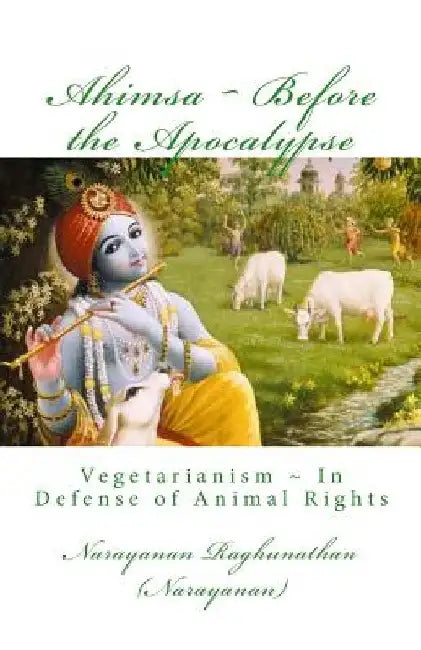 Ahimsa Before the Apocalypse: Vegetarianism In Defense of Animal Rights by Narayanan Raghunathan
