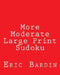 More Moderate Large Print Sudoku: Fun, Large Grid Sudoku Puzzles by Eric Bardin
