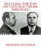 Rattling the Cup on Chicago Crime. Abridged by Edward Dean Sullivan