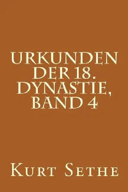 Urkunden der 18. Dynastie, Band 4: Hieroglyphic Inscriptions of the 18th Dynasty by Sethe, Kurt