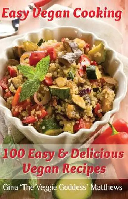 Easy Vegan Cooking: 100 Easy & Delicious Vegan Recipes: Natural Foods - Vegetables and Vegetarian - Special Diet by Gina 'The Veggie Goddess' Matthews
