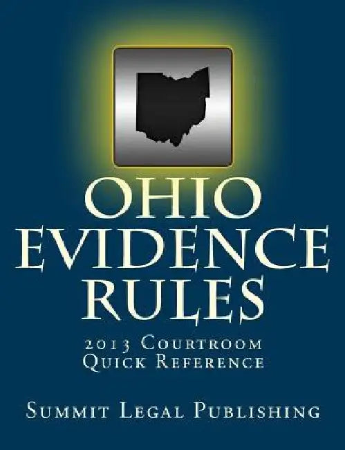 Ohio Evidence Rules Courtroom Quick Reference: 2013 by Summit Legal Publishing