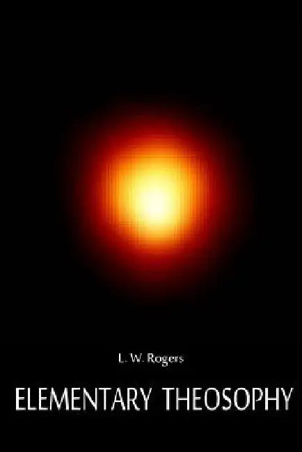 Elementary Theosophy by L. W. Rogers