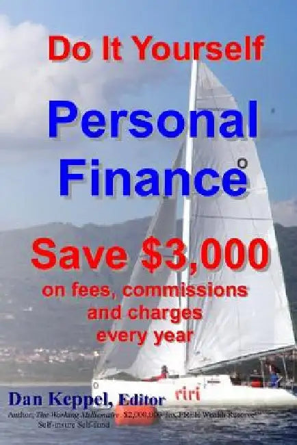 Do It Yourself Personal Finance: Save $3,000 on fees, commissions and charges by Dan Keppel