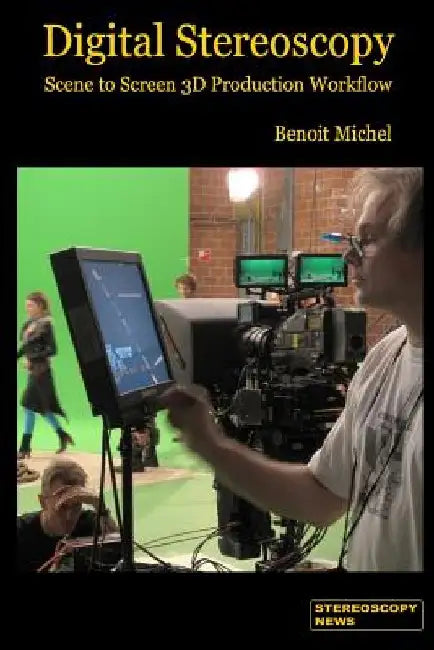 Digital Stereoscopy: Scene to Screen 3D Production Workflows by Jacques Campens
