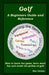 Golf: A Beginners Guide and Reference by Ron Celano